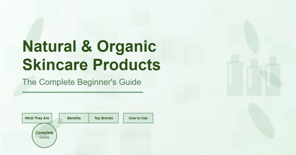 Natural and Organic Skincare Products: The Complete Beginner’s Guide