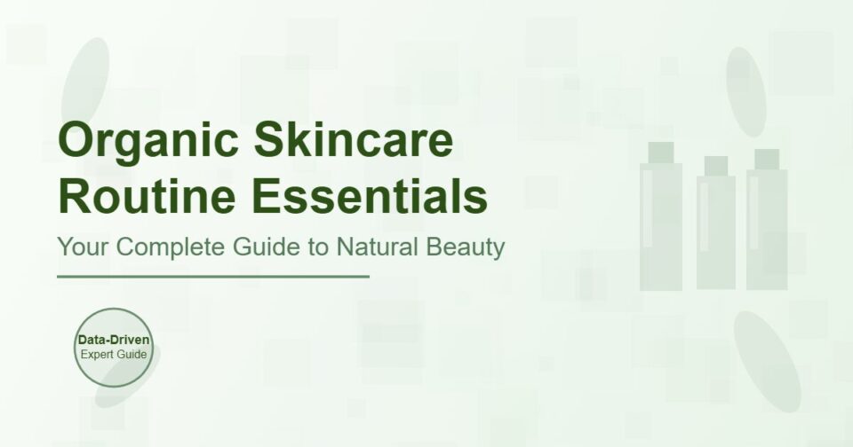 Organic Skincare Routine Essentials: The Complete Guide to Natural Beauty